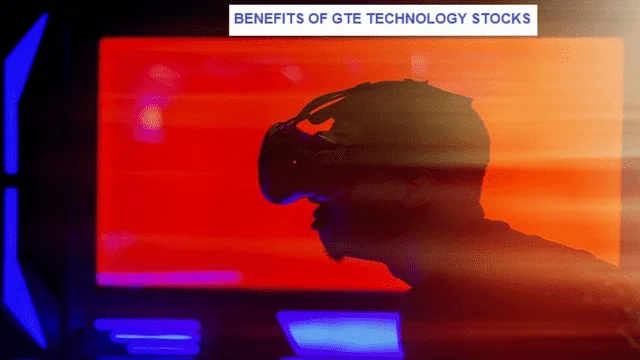 BENEFITS-OF-GTE-TECHNOLOGY-STOCKS